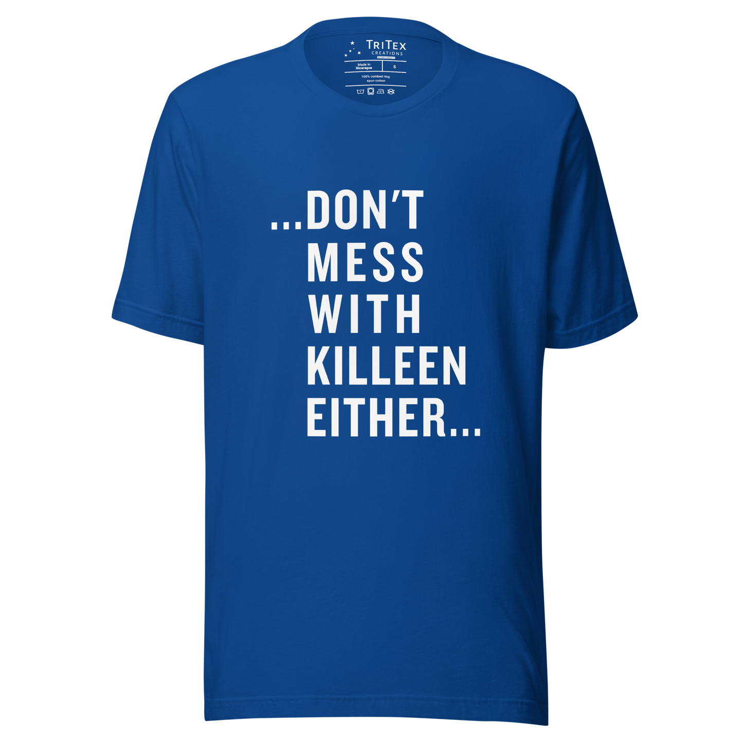 A true royal t-shirt that reads "...Don't mess with Killeen either...".