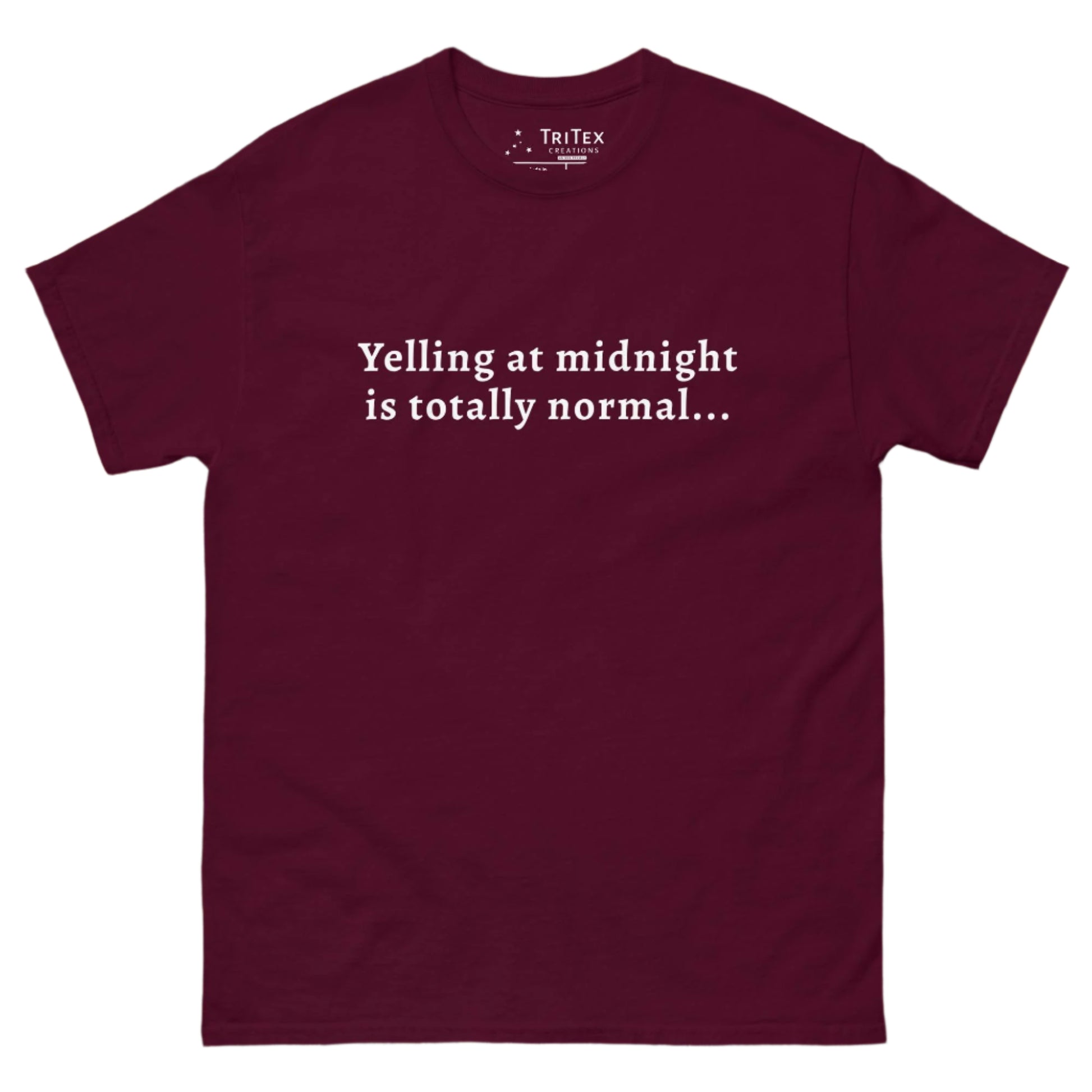 A maroon t-shirt that reads "Yelling at midnight is totally normal...".