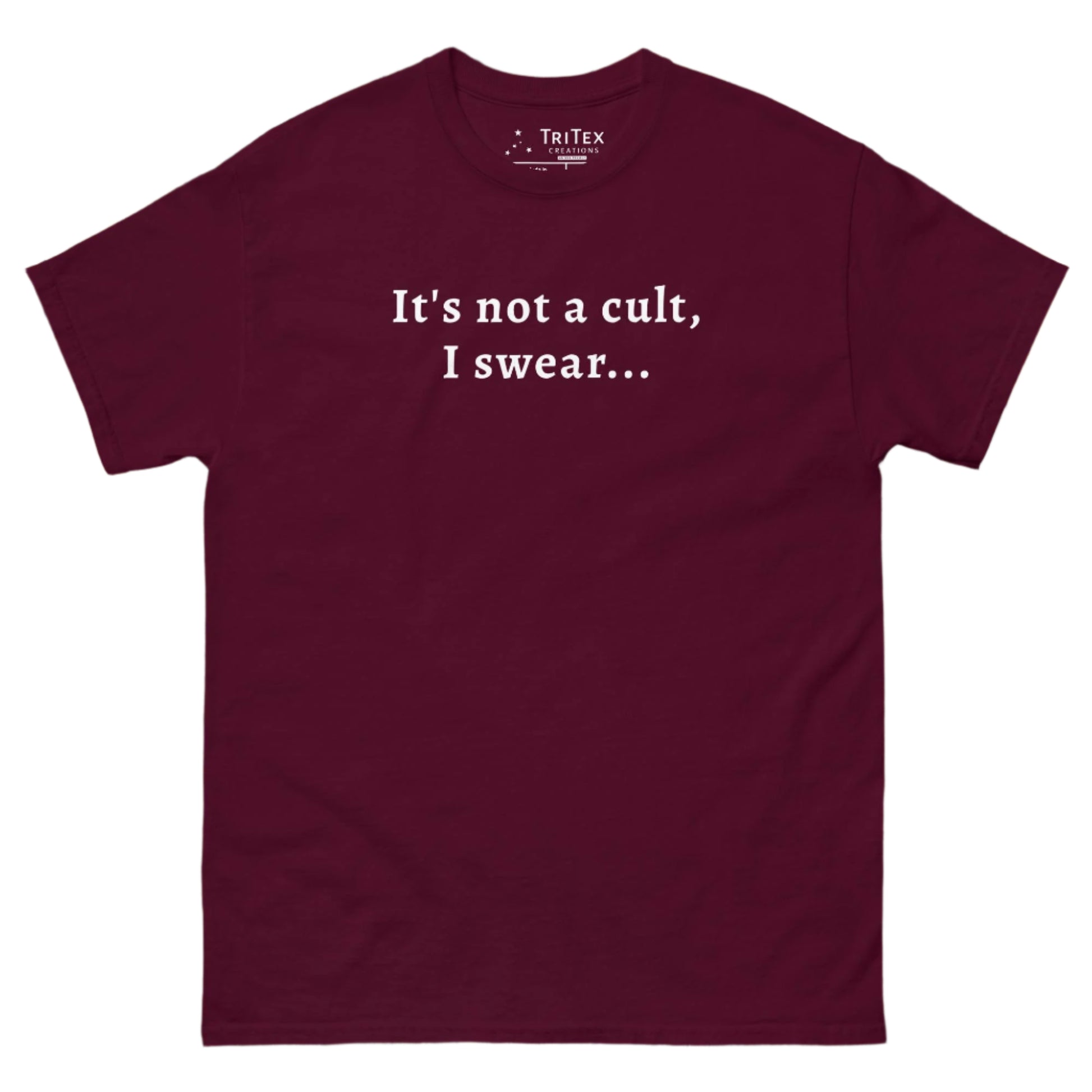 A maroon t-shirt that reads "It's not a cult, I swear".