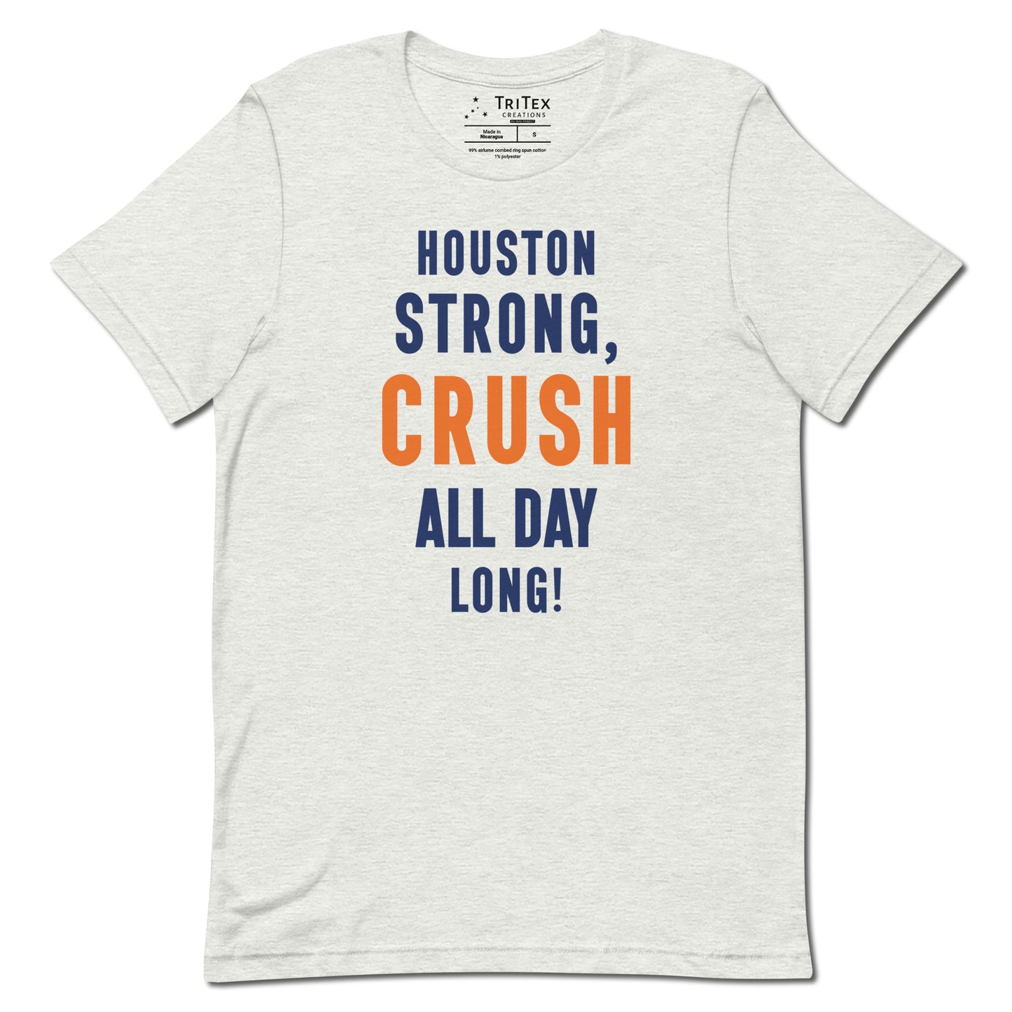 An ash-colored shirt with the words "Houston strong, crush all day long!"