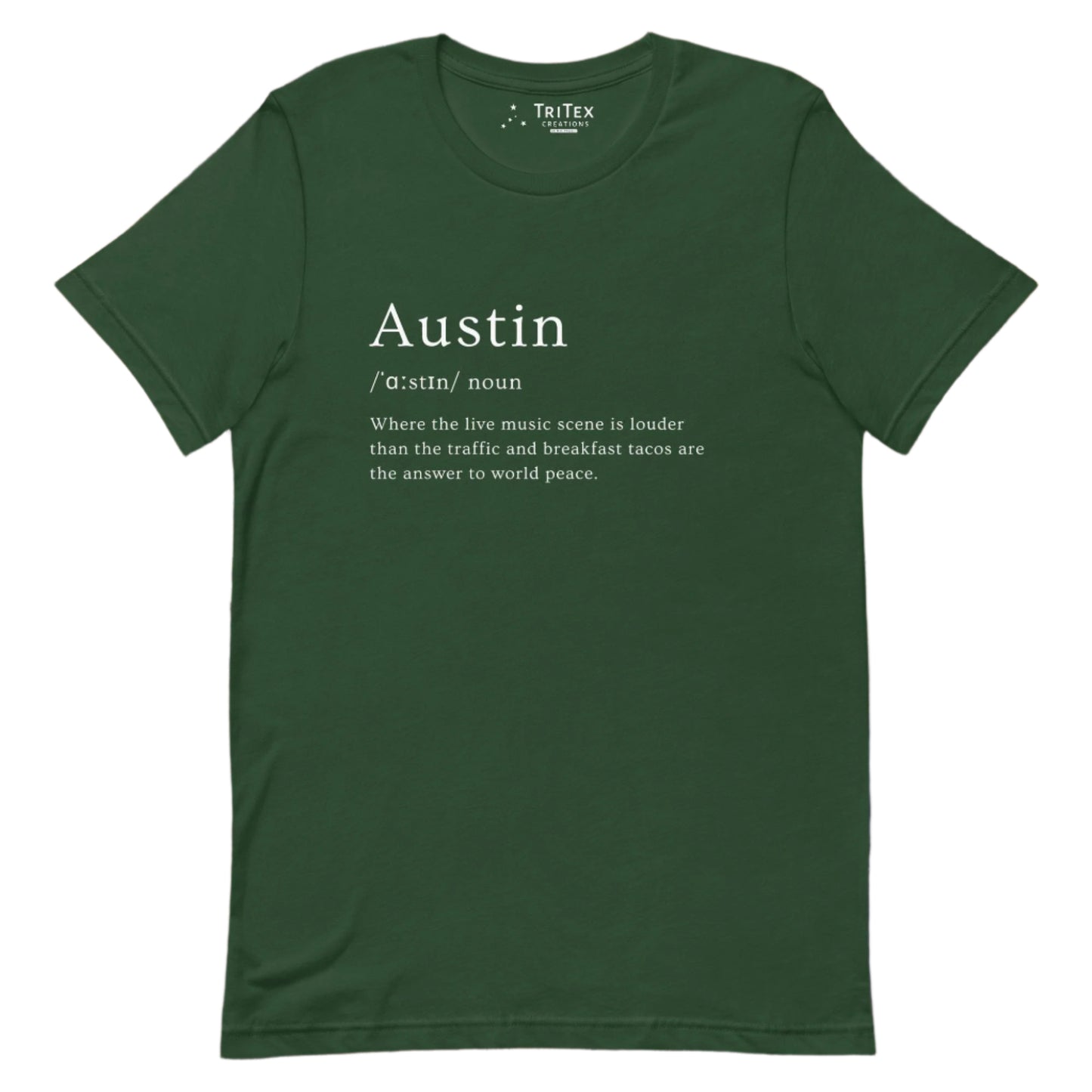 A forest green t-shirt with the words "Austin where the live music scene is louder than the traffic and breakfast tacos are the answer to world peace".