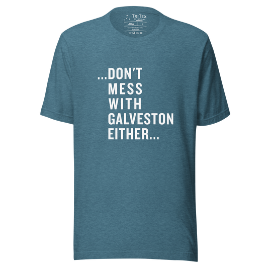 A heather deep teal t-shirt with the text "...don't mess with Galveston either...".