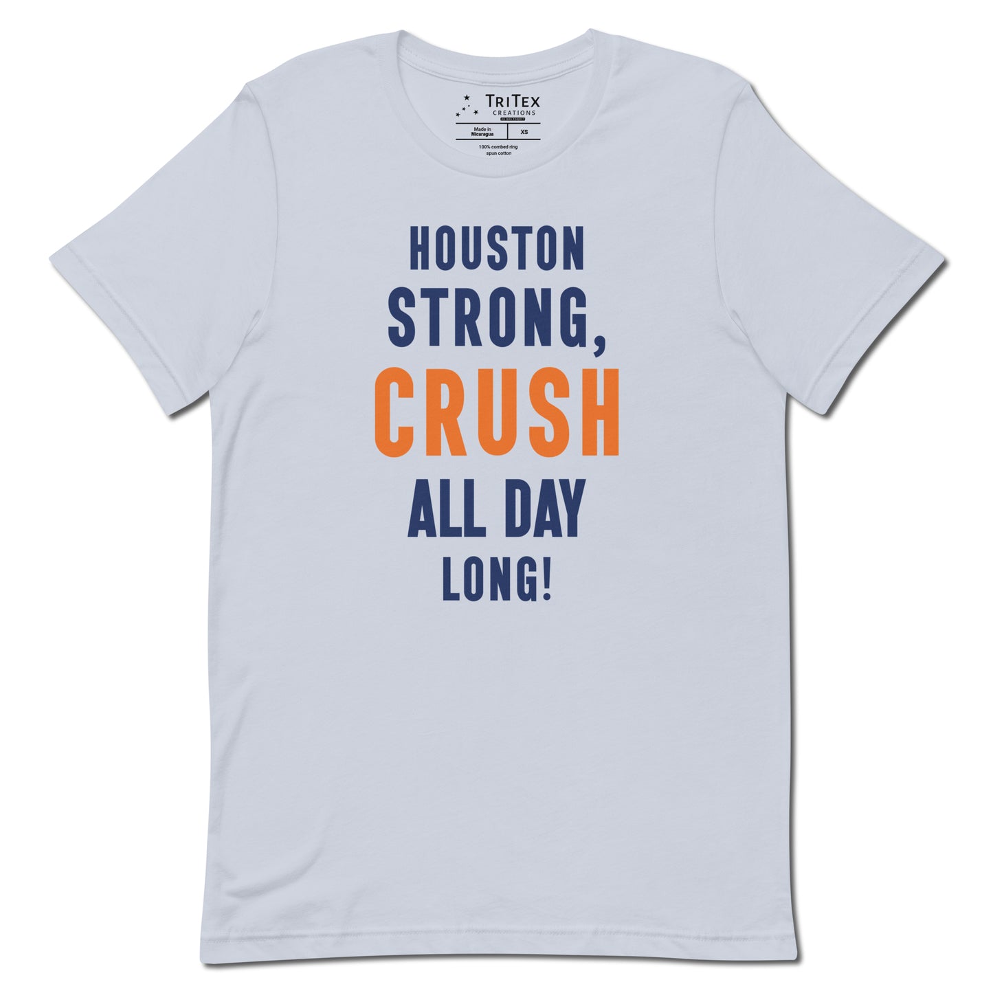 A light blue shirt with the words "Houston strong, crush all day long!"